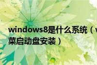 windows8是什么系统（windows8原装系统怎么通过大白菜启动盘安装）