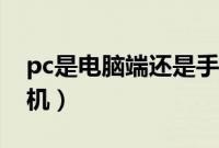 pc是电脑端还是手机端（pc端是电脑还是手机）