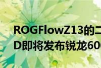 ROGFlowZ13的二合一平板大概率搭载AMD即将发布锐龙6000APU