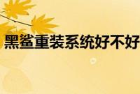 黑鲨重装系统好不好（黑鲨装机大师可靠吗）