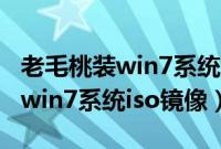 老毛桃装win7系统iso教程（怎么用老毛桃装win7系统iso镜像）