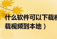 什么软件可以下载视频图片（什么软件可以下载视频到本地）