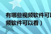 有哪些视频软件可以看vip电视剧（有哪些视频软件可以看）