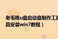 老毛桃u盘启动盘制作工具win7(老毛桃u盘启动盘制作工具安装win7教程)
