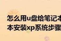 怎么用u盘给笔记本装xp系统（用u盘给笔记本安装xp系统步骤）