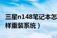 三星n148笔记本怎么重装系统(三星n148怎样重装系统)