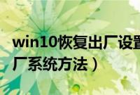 win10恢复出厂设置怎么操作（win10恢复出厂系统方法）