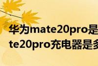 华为mate20pro是多少瓦的充电器（华为mate20pro充电器是多少w）