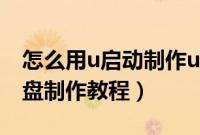 怎么用u启动制作u盘启动盘（u启动u盘启动盘制作教程）