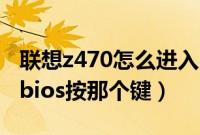 联想z470怎么进入bios设置（联想z470进入bios按那个键）