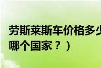 劳斯莱斯车价格多少钱一辆（劳斯莱斯产地是哪个国家？）
