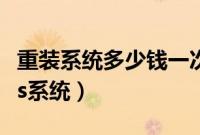 重装系统多少钱一次(怎么重装电脑windows系统)