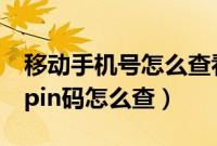 移动手机号怎么查看手机pin码（移动手机号pin码怎么查）