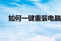 如何一键重装电脑（新手怎么重装系统）