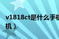 v1818ct是什么手机型号（v1818ct是什么手机）