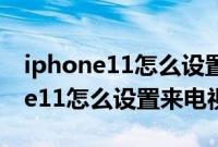 iphone11怎么设置来电显示归属地（iphone11怎么设置来电视频）