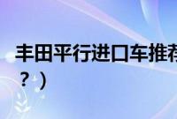 丰田平行进口车推荐（丰田平行进口有哪些车？）