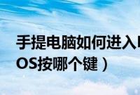 手提电脑如何进入BIOS（笔记本电脑进入BIOS按哪个键）