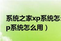 系统之家xp系统怎么安装（系统之家下载的xp系统怎么用）