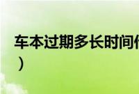 车本过期多长时间作废（车本过期了怎么办？）