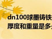 dn100球墨铸铁管重量（dn100镀锌管国标厚度和重量是多少）