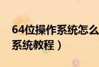 64位操作系统怎么安装（怎样安装64位操作系统教程）