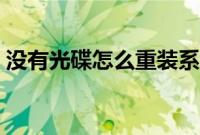 没有光碟怎么重装系统（没碟怎么重装系统）