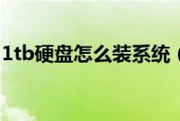 1tb硬盘怎么装系统(1tb硬盘安装系统教程)