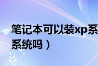 笔记本可以装xp系统吗（笔记本电脑能装xp系统吗）