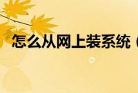怎么从网上装系统（如何从网上重装系统）