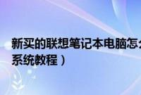 新买的联想笔记本电脑怎么装系统（新买的联想电脑怎么装系统教程）