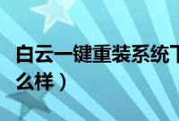 白云一键重装系统下载（白云一键重装系统怎么样）
