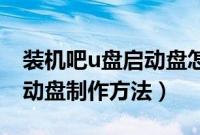 装机吧u盘启动盘怎么制作（装机吧u盘pe启动盘制作方法）