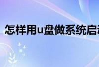 怎样用u盘做系统启动盘（具体步骤是什么）