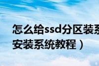 怎么给ssd分区装系统（固态硬盘分区和u盘安装系统教程）
