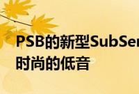 PSB的新型SubSeries250和350低音炮带来时尚的低音