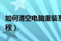 如何清空电脑重装系统（电脑清空重装系统教程）
