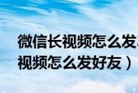 微信长视频怎么发30分钟以上视频（微信长视频怎么发好友）