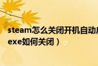 steam怎么关闭开机自动启动（电脑开机后自动启动rstray.exe如何关闭）