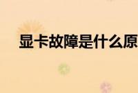 显卡故障是什么原因（显卡故障怎么办）