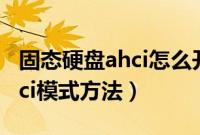 固态硬盘ahci怎么开启（ssd固态硬盘设置ahci模式方法）