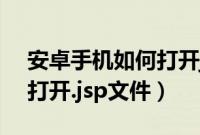 安卓手机如何打开json文件（安卓手机如何打开.jsp文件）