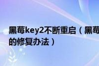 黑莓key2不断重启（黑莓Z10由于反复WIPE导致无法开机的修复办法）
