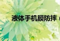 液体手机膜防摔（液体手机膜怎么贴）