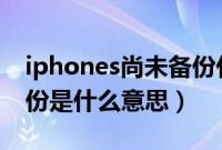 iphones尚未备份什么意思(iphone尚未备份是什么意思)