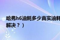 哈弗h6油耗多少真实油耗（哈弗h6电子手刹系统故障怎么解决？）