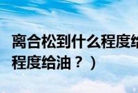 离合松到什么程度给油最省油（离合松到什么程度给油？）