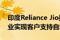 印度Reliance Jio推出视频电话助手 帮助企业实现客户支持自动化