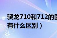 骁龙710和712的区别（高通骁龙710和712有什么区别）