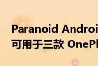 Paranoid Android Sapphire Beta 2 现在可用于三款 OnePlus 设备